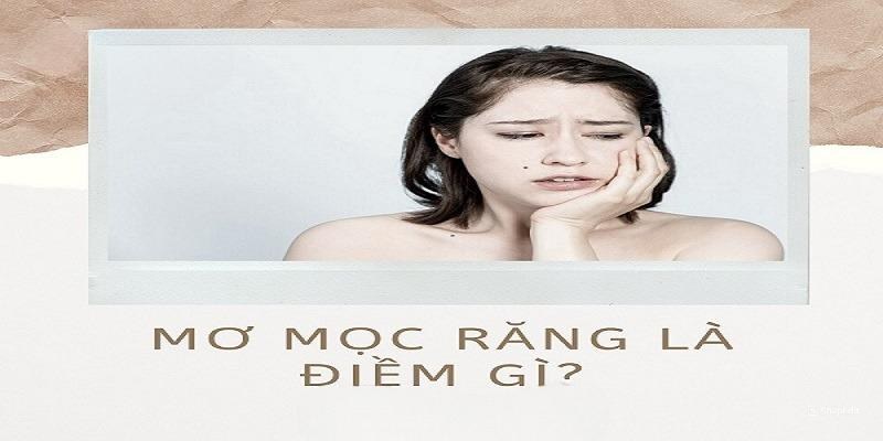 Chi tiết luận giải ý nghĩa từng giấc mơ mọc răng
