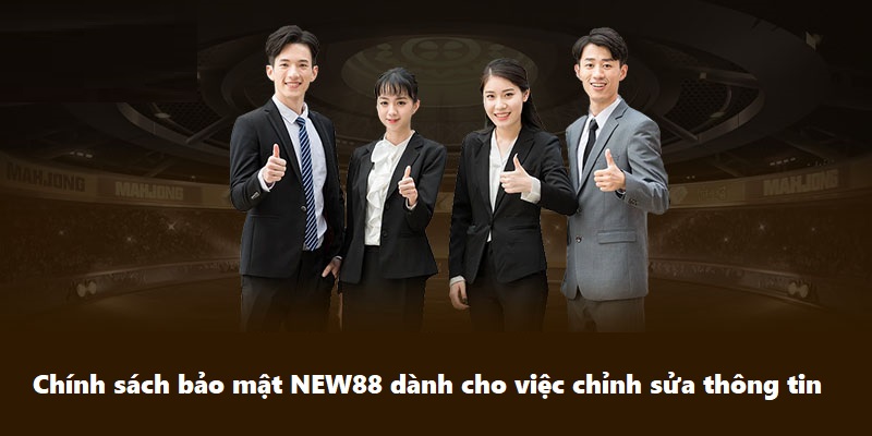 Chính sách bảo mật NEW88 dành cho việc chỉnh sửa thông tin